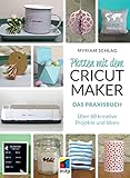 Plotten mit dem CRICUT MAKER: Das Praxisbuch - Über 60 kreative Projekte und Ideen (mitp Kreativ)